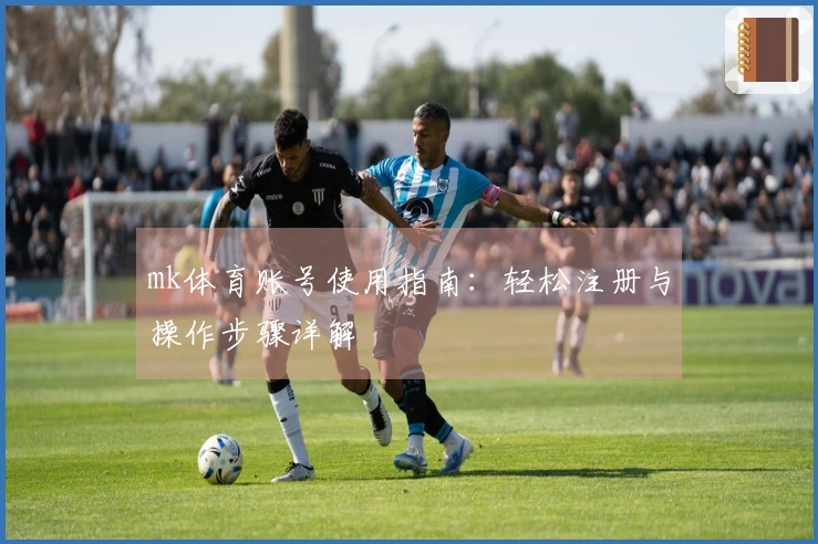 mk体育账号使用指南：轻松注册与操作步骤详解
