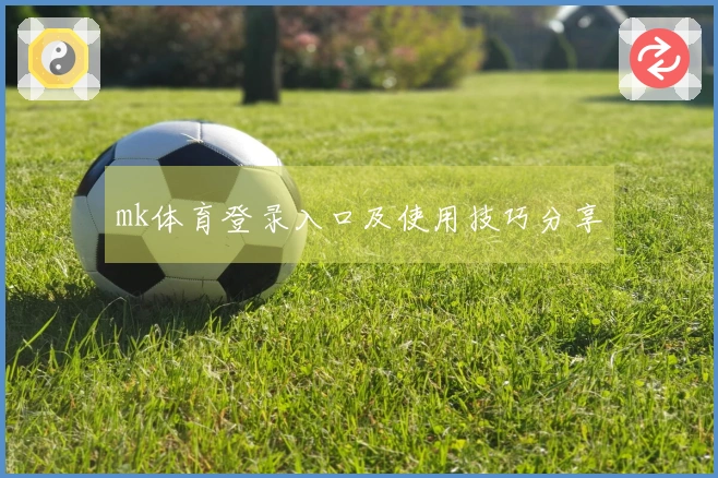 mk体育登录入口及使用技巧分享