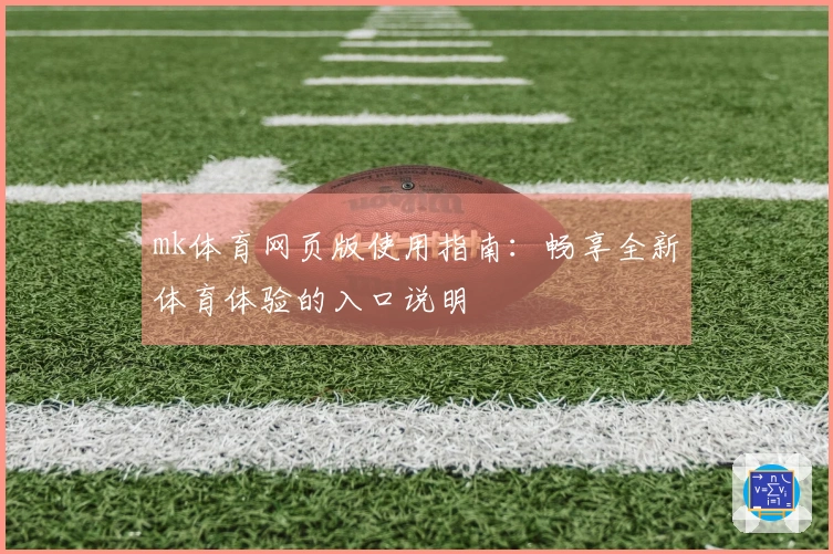 mk体育网页版使用指南：畅享全新体育体验的入口说明